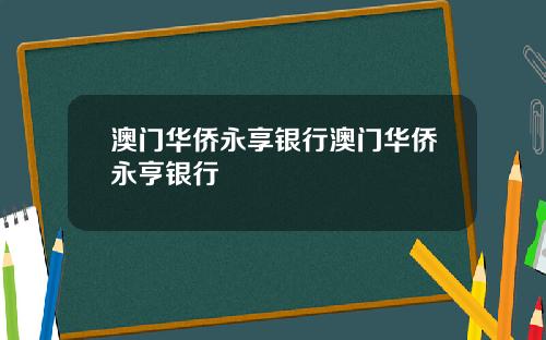 澳门华侨永享银行澳门华侨永亨银行