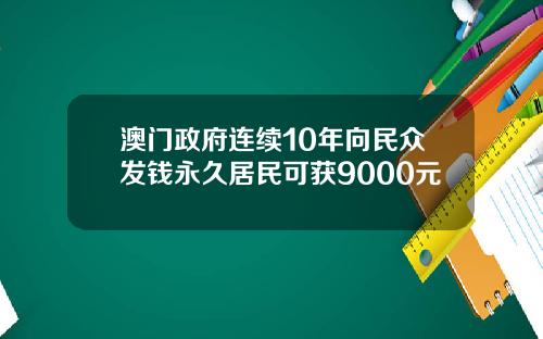 澳门政府连续10年向民众发钱永久居民可获9000元
