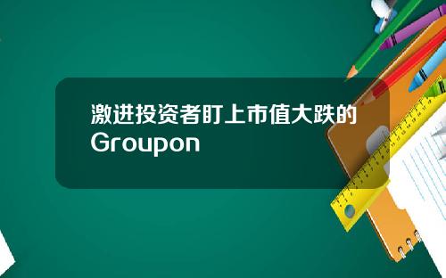 激进投资者盯上市值大跌的Groupon