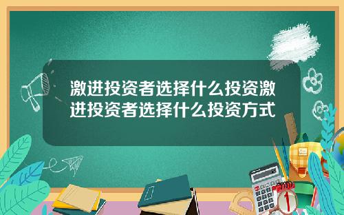 激进投资者选择什么投资激进投资者选择什么投资方式