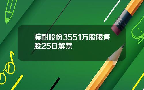 濮耐股份3551万股限售股25日解禁