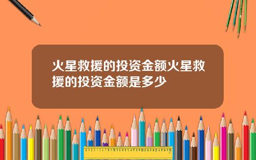 火星救援的投资金额火星救援的投资金额是多少