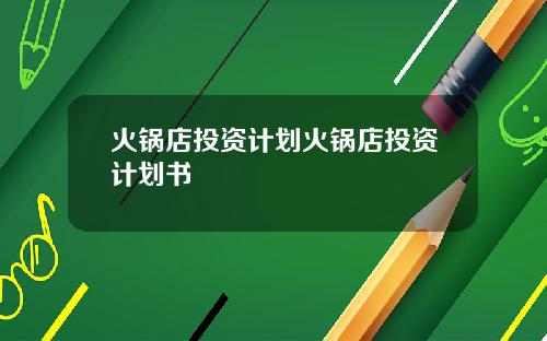 火锅店投资计划火锅店投资计划书