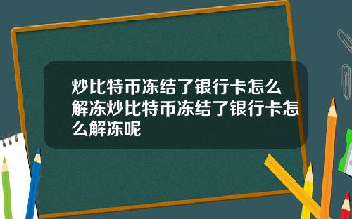 炒比特币冻结了银行卡怎么解冻炒比特币冻结了银行卡怎么解冻呢