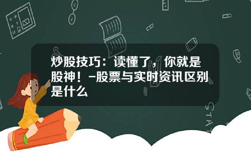 炒股技巧：读懂了，你就是股神！-股票与实时资讯区别是什么