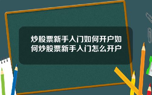 炒股票新手入门如何开户如何炒股票新手入门怎么开户