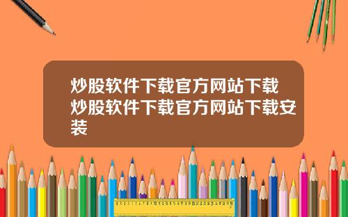 炒股软件下载官方网站下载炒股软件下载官方网站下载安装