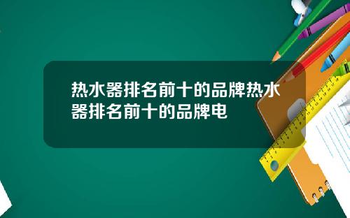 热水器排名前十的品牌热水器排名前十的品牌电