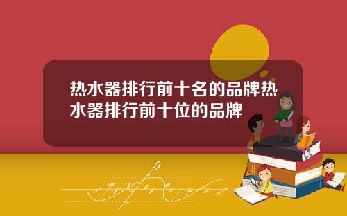 热水器排行前十名的品牌热水器排行前十位的品牌