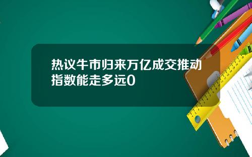 热议牛市归来万亿成交推动指数能走多远0
