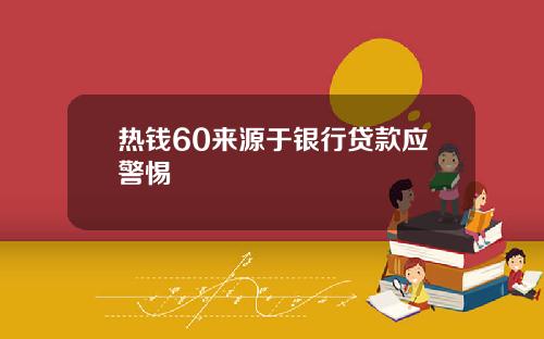 热钱60来源于银行贷款应警惕