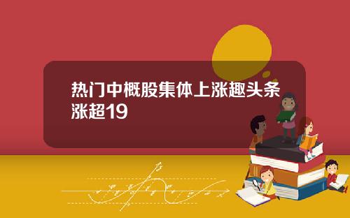 热门中概股集体上涨趣头条涨超19