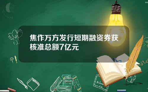 焦作万方发行短期融资券获核准总额7亿元