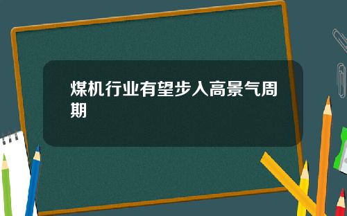 煤机行业有望步入高景气周期