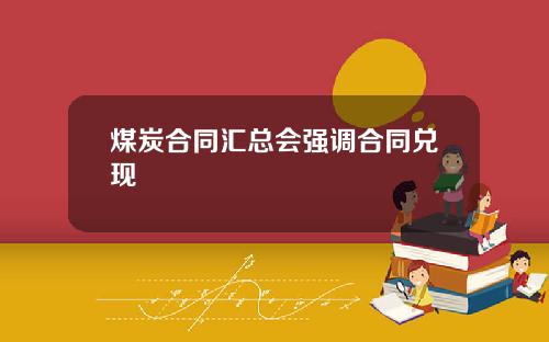 煤炭合同汇总会强调合同兑现