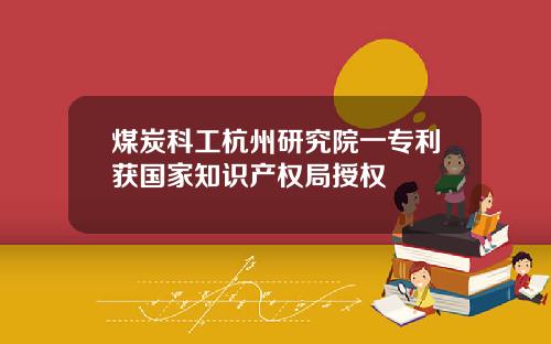 煤炭科工杭州研究院一专利获国家知识产权局授权