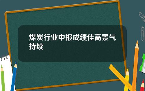 煤炭行业中报成绩佳高景气持续