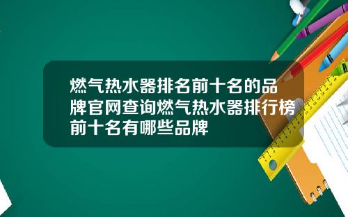 燃气热水器排名前十名的品牌官网查询燃气热水器排行榜前十名有哪些品牌