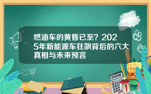 燃油车的黄昏已至？2025年新能源车狂飙背后的六大真相与未来预言