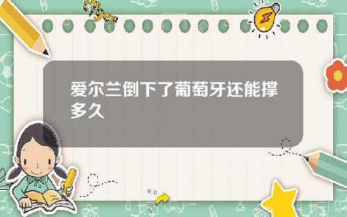 爱尔兰倒下了葡萄牙还能撑多久