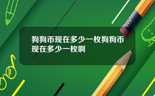 狗狗币现在多少一枚狗狗币现在多少一枚啊