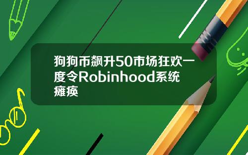 狗狗币飙升50市场狂欢一度令Robinhood系统瘫痪