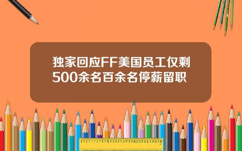 独家回应FF美国员工仅剩500余名百余名停薪留职