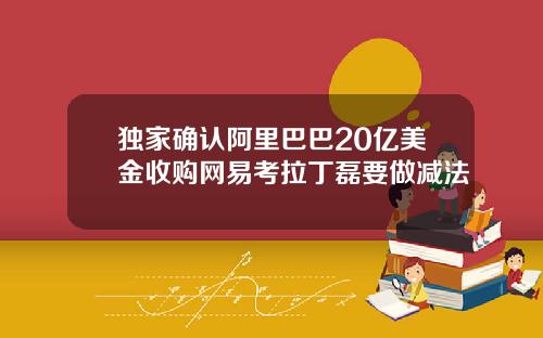 独家确认阿里巴巴20亿美金收购网易考拉丁磊要做减法