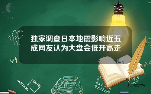 独家调查日本地震影响近五成网友认为大盘会低开高走