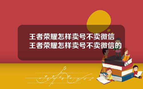 王者荣耀怎样卖号不卖微信王者荣耀怎样卖号不卖微信的