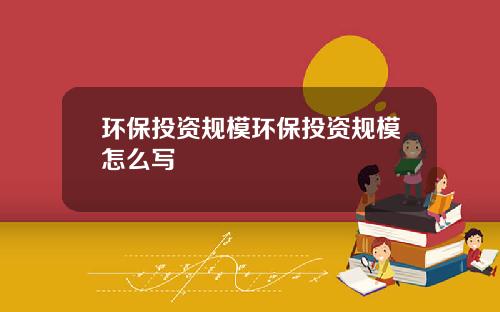 环保投资规模环保投资规模怎么写