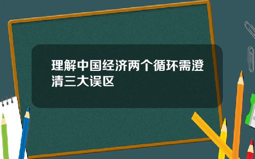 理解中国经济两个循环需澄清三大误区