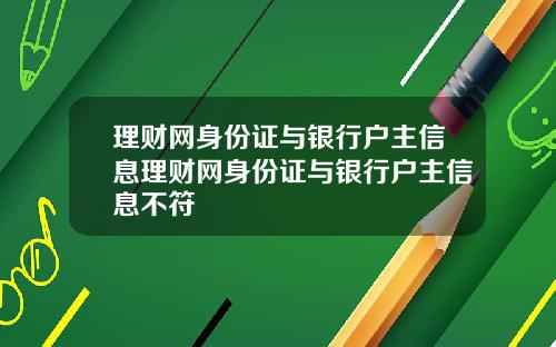 理财网身份证与银行户主信息理财网身份证与银行户主信息不符