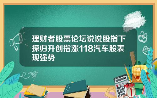 理财者股票论坛说说股指下探归升创指涨118汽车股表现强势