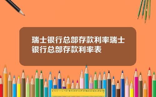 瑞士银行总部存款利率瑞士银行总部存款利率表