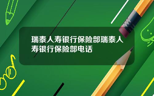 瑞泰人寿银行保险部瑞泰人寿银行保险部电话