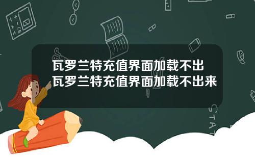 瓦罗兰特充值界面加载不出瓦罗兰特充值界面加载不出来