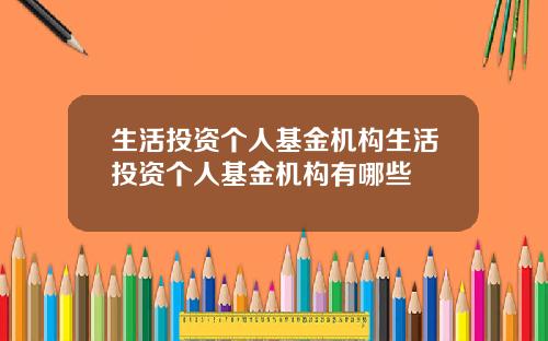 生活投资个人基金机构生活投资个人基金机构有哪些