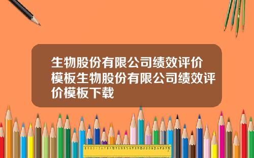 生物股份有限公司绩效评价模板生物股份有限公司绩效评价模板下载