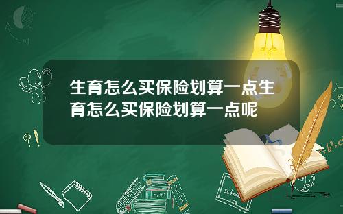 生育怎么买保险划算一点生育怎么买保险划算一点呢