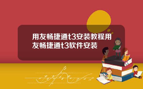用友畅捷通t3安装教程用友畅捷通t3软件安装