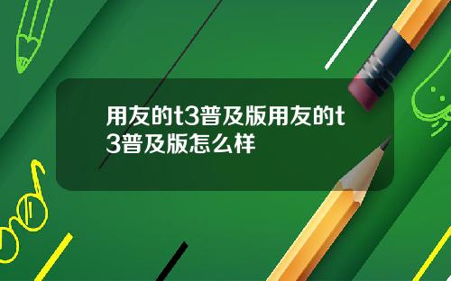 用友的t3普及版用友的t3普及版怎么样