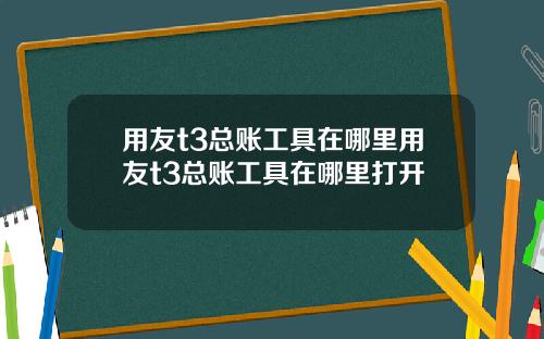 用友t3总账工具在哪里用友t3总账工具在哪里打开