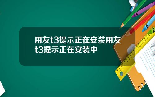 用友t3提示正在安装用友t3提示正在安装中