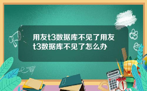用友t3数据库不见了用友t3数据库不见了怎么办