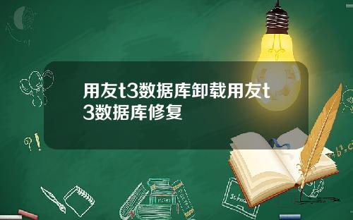 用友t3数据库卸载用友t3数据库修复