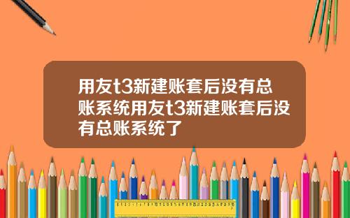 用友t3新建账套后没有总账系统用友t3新建账套后没有总账系统了