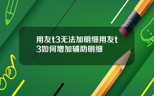 用友t3无法加明细用友t3如何增加辅助明细