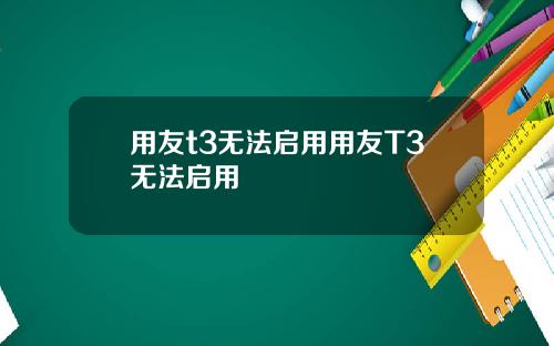 用友t3无法启用用友T3无法启用