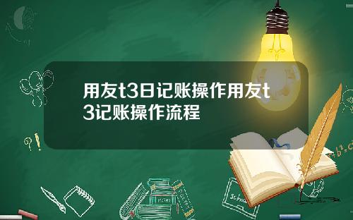 用友t3日记账操作用友t3记账操作流程